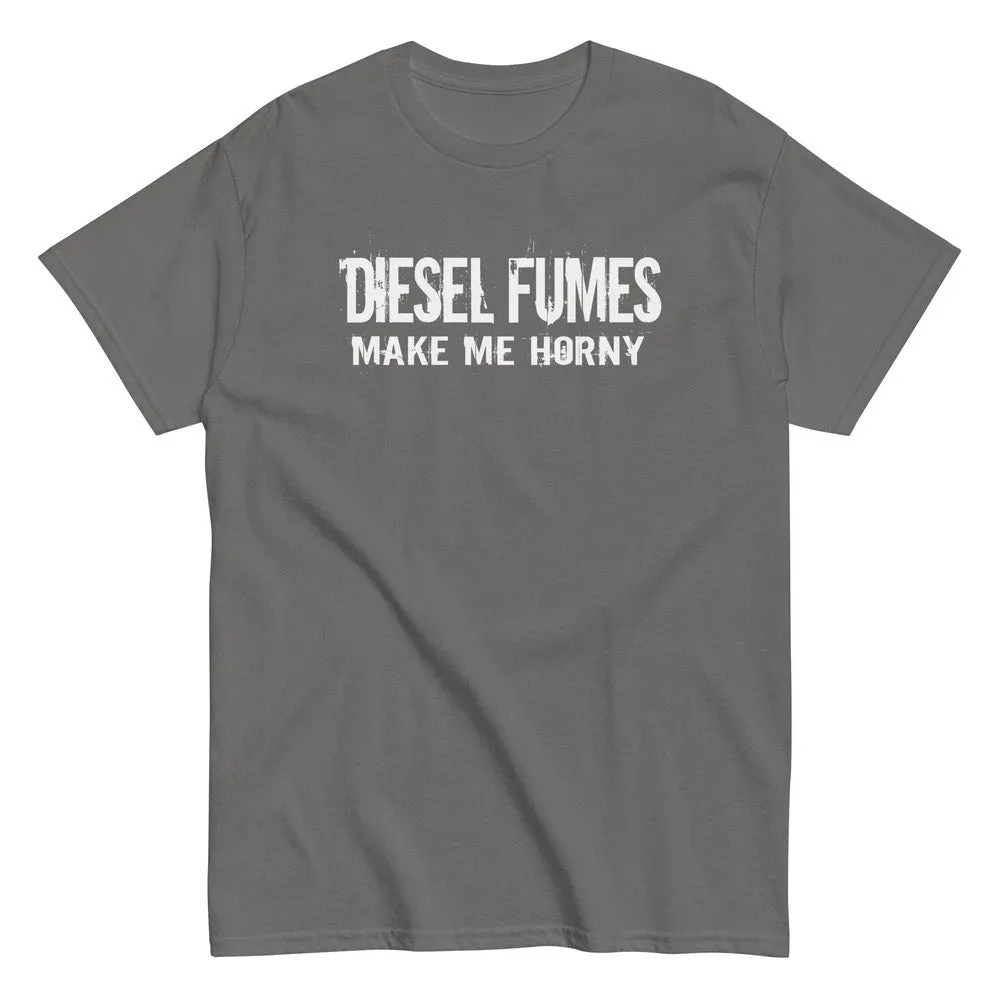 Diesel Fumes Make Me Horny Truck T-Shirt